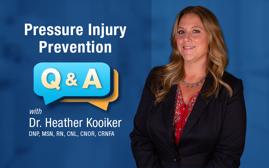 Pressure Injury Prevention Q&A with Dr. Heather Kooiker, DNP, MSN, RN, CNL, CNOR, CRNFA